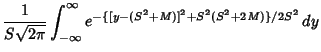 $\displaystyle {1\over S\sqrt{2\pi}} \int_{-\infty}^\infty e^{-\{[y-(S^2+M)]^2+S^2(S^2+2M)\}/2S^2}\,dy$