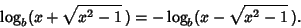 \begin{displaymath}
\log_b(x+\sqrt{x^2-1}\,) = -\log_b(x-\sqrt{x^2-1}\,).
\end{displaymath}