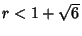 $r<1+\sqrt{6}$