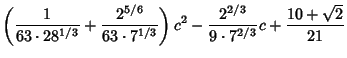 $\displaystyle \left({{1\over 63\cdot 28^{1/3}}+{2^{5/6}\over 63\cdot 7^{1/3}}}\right)c^2
-{2^{2/3}\over 9\cdot 7^{2/3}} c+{10+\sqrt{2}\over 21}$