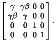 $\displaystyle \left[\begin{array}{ccccccccccccc}
\gamma & \gamma\beta & 0 & 0\\...
... & 0 & 0\nonumber\\
0 & 0 & 1 & 0\nonumber\\
0 & 0 & 0 & 1\end{array}\right].$