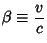 $\displaystyle \beta\equiv {v\over c}$