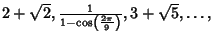 $2+\sqrt{2}, {1\over 1-\cos\left({2\pi\over 9}\right)}, 3+\sqrt{5}, \ldots,$