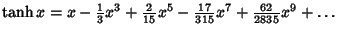 $\tanh x = x-{\textstyle{1\over 3}}x^3+{\textstyle{2\over 15}}x^5-{\textstyle{17\over 315}}x^7+{\textstyle{62\over 2835}}x^9+\ldots$