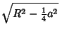 $\displaystyle \sqrt{R^2-{\textstyle{1\over 4}}a^2}$