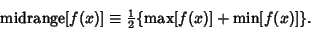 \begin{displaymath}
\mathop{\rm midrange}[f(x)] \equiv {\textstyle{1\over 2}}\{\mathop{\rm max}[f(x)]+\mathop{\rm min}[f(x)]\}.
\end{displaymath}