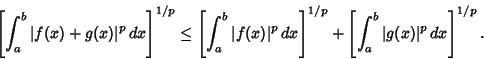 \begin{displaymath}
\left[{\int_a^b \vert f(x)+g(x)\vert^p\,dx}\right]^{1/p} \le...
...ht]^{1/p}+\left[{\int_a^b \vert g(x)\vert^p\,dx}\right]^{1/p}.
\end{displaymath}