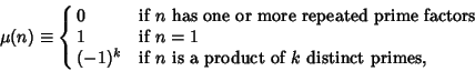 \begin{displaymath}
\mu(n)\equiv \cases{ 0 & if $n$\ has one or more repeated pr...
...\cr (-1)^k & if $n$\ is a product of $k$\ distinct primes,\cr}
\end{displaymath}