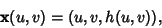 \begin{displaymath}
{\bf x}(u,v)=(u, v, h(u,v)),
\end{displaymath}