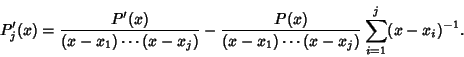 \begin{displaymath}
P_j'(x) = {P'(x)\over (x-x_1)\cdots(x-x_j)}-{P(x)\over (x-x_1)\cdots(x-x_j)} \sum_{i=1}^j (x-x_i)^{-1}.
\end{displaymath}