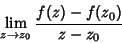 \begin{displaymath}
\lim_{z\to z_0} {f(z)-f(z_0)\over z-z_0}
\end{displaymath}