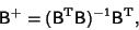 \begin{displaymath}
{\hbox{\sf B}}^+ = ({\hbox{\sf B}}^{\rm T}{\hbox{\sf B}})^{-1}{\hbox{\sf B}}^{\rm T},
\end{displaymath}