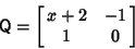 \begin{displaymath}
{\hbox{\sf Q}}=\left[{\matrix{x+2 & -1\cr 1 & 0\cr}}\right]
\end{displaymath}