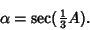 \begin{displaymath}
\alpha=\sec({\textstyle{1\over 3}} A).
\end{displaymath}