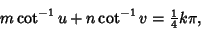 \begin{displaymath}
m\cot^{-1}u+n\cot^{-1}v={\textstyle{1\over 4}}k\pi,
\end{displaymath}