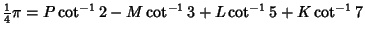 ${\textstyle{1\over 4}}\pi=P\cot^{-1} 2-M\cot^{-1}3+L\cot^{-1}5+K\cot^{-1}7$