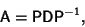 \begin{displaymath}
{\hbox{\sf A}}={\hbox{\sf P}}{\hbox{\sf D}}{\hbox{\sf P}}^{-1},
\end{displaymath}