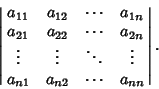 \begin{displaymath}
\left\vert\matrix{
a_{11} & a_{12} & \cdots & a_{1n}\cr
a_...
...& \vdots\cr
a_{n1} & a_{n2} & \cdots & a_{nn}\cr}\right\vert.
\end{displaymath}