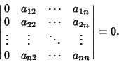 \begin{displaymath}
\left\vert\matrix{
0 & a_{12} & \cdots & a_{1n}\cr
0 & a_{...
... & \vdots\cr
0 & a_{n2} & \cdots & a_{nn}\cr}\right\vert = 0.
\end{displaymath}