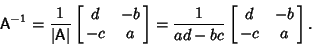 \begin{displaymath}
{\hbox{\sf A}}^{-1} = {1\over \vert{\hbox{\sf A}}\vert} \lef...
... = {1\over ad-bc} \left[{\matrix{d & -b\cr -c & a\cr}}\right].
\end{displaymath}