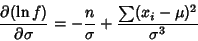 \begin{displaymath}
{\partial(\ln f)\over\partial\sigma} = -{n\over\sigma}+{\sum(x_i-\mu)^2\over\sigma^3}
\end{displaymath}