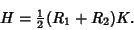 \begin{displaymath}
H = {\textstyle{1\over 2}}(R_1+R_2)K.
\end{displaymath}