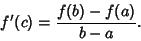 \begin{displaymath}
f'(c) = {f(b)-f(a)\over b-a}.
\end{displaymath}