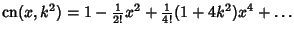 $\mathop{\rm cn}\nolimits (x,k^2) =1-{\textstyle{1\over 2!}}x^2+{\textstyle{1\over 4!}}(1+4k^2)x^4+\ldots $