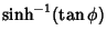 $\displaystyle \sinh^{-1}(\tan\phi)$