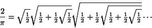 \begin{displaymath}
{2\over\pi} = \sqrt{{\textstyle{1\over 2}}}\sqrt{{\textstyle...
...}}+{\textstyle{1\over 2}}\sqrt{{\textstyle{1\over 2}}}}}\cdots
\end{displaymath}