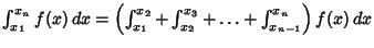 $\int_{x_1}^{x_n} f(x)\,dx = \left({\int_{x_1}^{x_2}+\int_{x_2}^{x_3}+\ldots+\int_{x_{n-1}}^{x_n}}\right)f(x)\,dx$