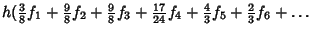 $h({\textstyle{3\over 8}}f_1+{\textstyle{9\over 8}}f_2+{\textstyle{9\over 8}}f_3...
...tyle{17\over 24}}f_4+{\textstyle{4\over 3}}f_5+{\textstyle{2\over 3}}f_6+\ldots$