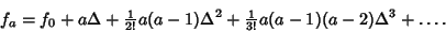 \begin{displaymath}
f_a=f_0+a\Delta+{\textstyle{1\over 2!}}a(a-1)\Delta^2+{\textstyle{1\over 3!}}a(a-1)(a-2)\Delta^3+\ldots.
\end{displaymath}