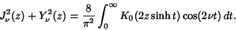 \begin{displaymath}
J_\nu^2(z)+Y_\nu^2(z)={8\over\pi^2}\int_0^\infty K_0(2z\sinh t)\cos(2\nu t)\,dt.
\end{displaymath}