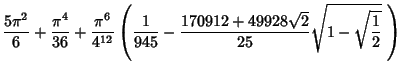 $\displaystyle {5\pi^2\over 6}+{\pi^4\over 36}+{\pi^6\over 4^{12}}\left({{1\over 945}-{170912+49928\sqrt{2}\over 25} \sqrt{1-\sqrt{1\over 2}}\,\,}\right)$