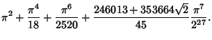 $\displaystyle \pi^2+{\pi^4\over 18}+{\pi^6\over 2520}+{246013+353664\sqrt{2}\over 45} {\pi^7\over 2^{27}}.$