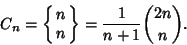 \begin{displaymath}
C_n=\left\{\matrix{n\cr n\cr}\right\}={1\over n+1}{2n\choose n}.
\end{displaymath}