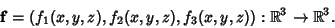 \begin{displaymath}
{\bf f}=(f_1(x,y,z), f_2(x,y,z), f_3(x,y,z)):\Bbb{R}^3\to \Bbb{R}^3.
\end{displaymath}