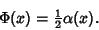 \begin{displaymath}
\Phi(x)={\textstyle{1\over 2}}\alpha(x).
\end{displaymath}