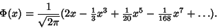 \begin{displaymath}
\Phi(x)={1\over\sqrt{2\pi}}(2x-{\textstyle{1\over 3}}x^3+{\textstyle{1\over 20}}x^5-{\textstyle{1\over 168}}x^7+\ldots).
\end{displaymath}