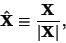 \begin{displaymath}
\hat {\bf X} \equiv { {\bf X}\over \vert{\bf X}\vert},
\end{displaymath}