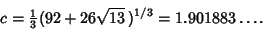 \begin{displaymath}
c={\textstyle{1\over 3}}(92+26\sqrt{13}\,)^{1/3} = 1.901883\ldots.
\end{displaymath}