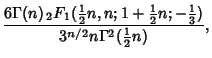 $\displaystyle {6\Gamma(n)\,{}_2F_1({\textstyle{1\over 2}}n, n; 1+{\textstyle{1\...
...2}}n; -{\textstyle{1\over 3}})\over 3^{n/2}n\Gamma^2({\textstyle{1\over 2}}n)},$