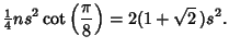 $\displaystyle {\textstyle{1\over 4}}ns^2\cot\left({\pi\over 8}\right)=2(1+\sqrt{2}\,)s^2.$