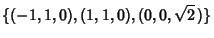 $\displaystyle \{(-1, 1,0), ( 1, 1,0), (0,0,\sqrt{2}\,)\}$