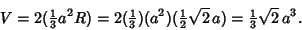 \begin{displaymath}
V=2({\textstyle{1\over 3}}a^2R)=2({\textstyle{1\over 3}})(a^...
...{1\over 2}}\sqrt{2}\, a)={\textstyle{1\over 3}}\sqrt{2}\, a^3.
\end{displaymath}