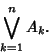 \begin{displaymath}
\bigvee_{k=1}^n A_k.
\end{displaymath}