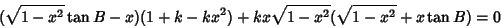 \begin{displaymath}
(\sqrt{1-x^2}\tan B-x) (1+k-kx^2)+kx\sqrt{1-x^2}(\sqrt{1-x^2}+x\tan B) = 0
\end{displaymath}