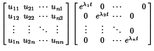 $\displaystyle \left[\begin{array}{cccc} u_{11} & u_{21} & \cdots & u_{n1}\\  u_...
...dots & \vdots & \ddots & 0\\  0 & 0 & \cdots & e^{\lambda_nt}\end{array}\right]$