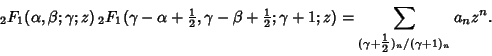 \begin{displaymath}
{}_2F_1(\alpha,\beta;\gamma;z)\,{}_2F_1(\gamma-\alpha+{\text...
... \sum_{(\gamma+{\textstyle{1\over 2}})_n/(\gamma+1)_n} a_nz^n.
\end{displaymath}